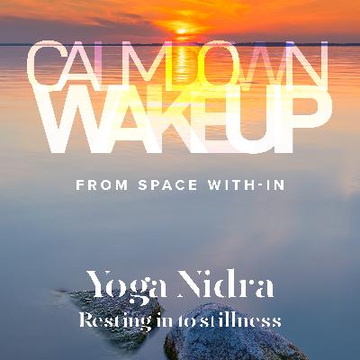 Calm Down, Wake Up, (episode 19) Yoga Nidra: Resting in to stillness