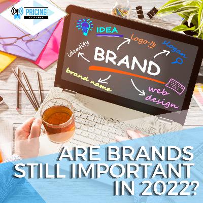 Episode #0104 - Are Brands still valuable to consumers in 2022?