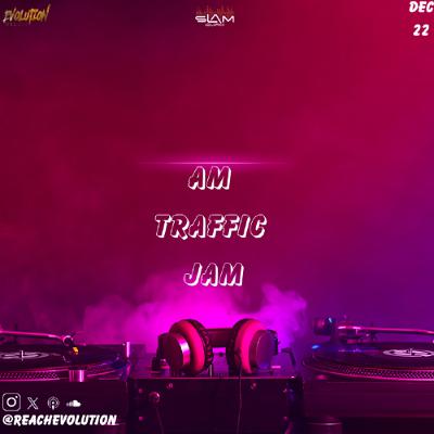 AM TRAFFIC JAM DEC 22ND - EVOLUTION (EVO)