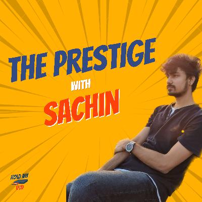 #9 The Prestige with Sachin