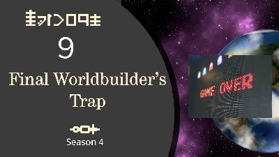 Season 4 Episode 9 Final Worldbuilder’s Trap