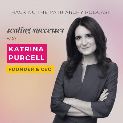 Ep. 019 - Scaling Successes with Katrina Purcell Ep. 019 - Scaling Successes with Katrina Purcell