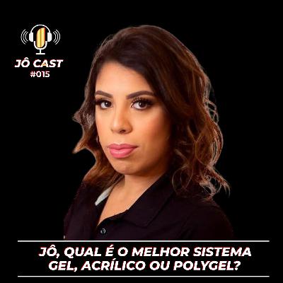 Episódio #015 - Jô, qual o melhor sistema, Gel, Acrílico ou Polygel? Episódio #015 - Jô, qual o melhor sistema, Gel, Acrílico ou Polygel?