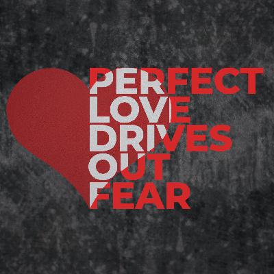 Perfect Love Drives Out Fear
