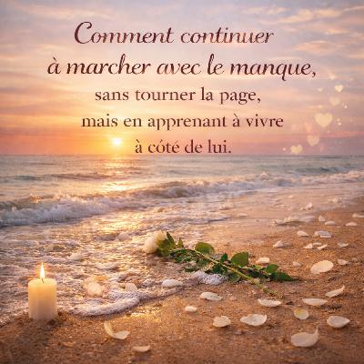 🐚48 - Comment continuer à marcher avec le manque, sans tourner la page, mais en apprenant à vivre à côté de lui.✨