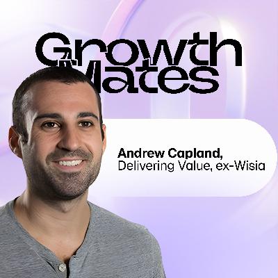 Unpacking a New Growth Playbook with Andrew Capland (Growth Coach, ex-Wisia)