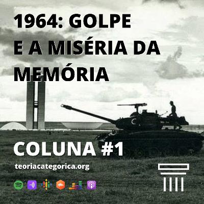 1964: GOLPE E A MISÉRIA DA MEMÓRIA | COLUNA #1 - EPISÓDIO 04 1964: GOLPE E A MISÉRIA DA MEMÓRIA | COLUNA #1 - EPISÓDIO 04