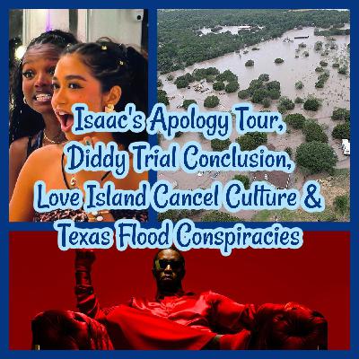 Isaac's Apology Tour, Diddy Trial Conclusion, Love Island Cancel Culture & Texas Flood Conspiracies