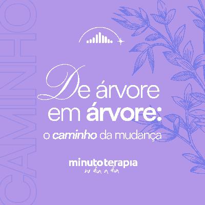 MinutoTERAPIAnoDIAaDIA#70-De árvore em árvore: o caminho da mudança MinutoTERAPIAnoDIAaDIA#70-De árvore em árvore: o caminho da mudança