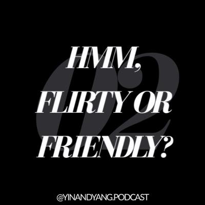 Hmm, flirty or friendly?