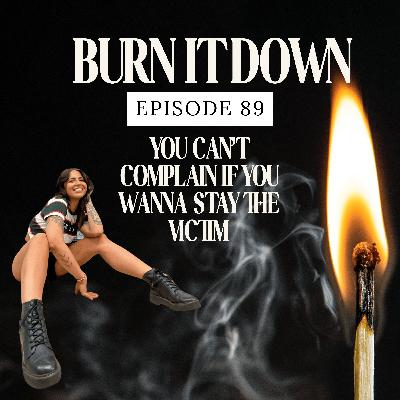 Episode 89: You can't complain if you wanna stay the victim Episode 89: You can't complain if you wanna stay the victim