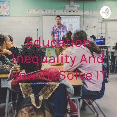 Education Inequality and How To Solve It