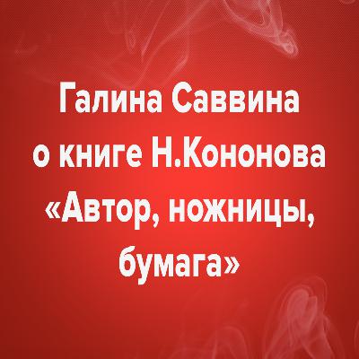 Галина Саввина о книге Н.Кононова «Автор, ножницы, бумага»