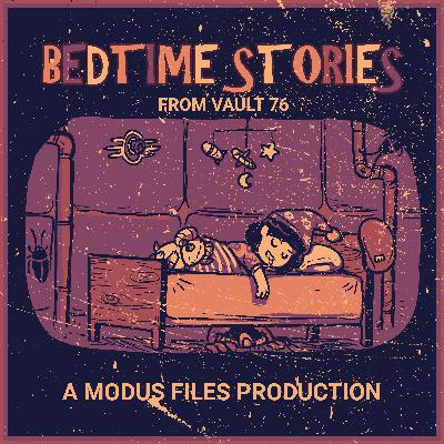 The MODUS Files Presents - Bedtime Stories - Tales from Vault 76 "Shadow"