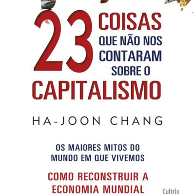 '23 COISAS QUE NÃO NOS CONTARAM SOBRE O CAPITALISMO', de Ha-Joon Chang → SÉRIE "BEST SELLERS" - EPISÓDIO 8 '23 COISAS QUE NÃO NOS CONTARAM SOBRE O CAPITALISMO', de Ha-Joon Chang → SÉRIE "BEST SELLERS" - EPISÓDIO 8