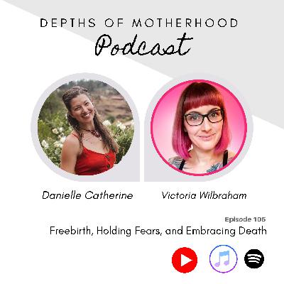 Freebirth: Holding Fears and Exploring Death with Victoria Wilbraham: Episode 105