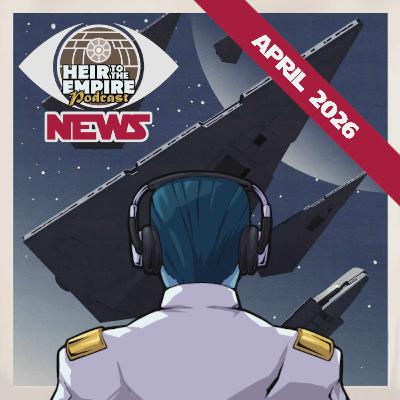 Heir to the Empire Podcast - News April 2026