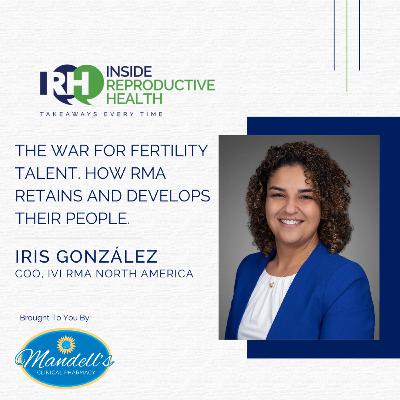 The War for Fertility Talent. How RMA Retains and Develops Their People. COO, Iris González