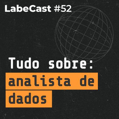 Analista de dados: o que faz, o que estudar, como é a rotina - LabeCast #52