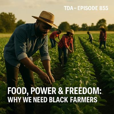 FOOD, POWER & FREEDOM: WHY WE NEED BLACK FARMERS | TDA - E855