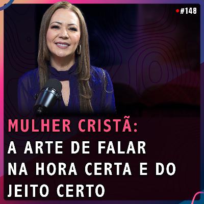 MULHER CRISTÃ: A Arte de Falar na Hora Certa e do Jeito Certo | Cléo Pinheiro #148