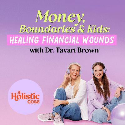 Money, Boundaries & Kids: Healing Financial Wounds with Dr. Tavari Brown | EP 11