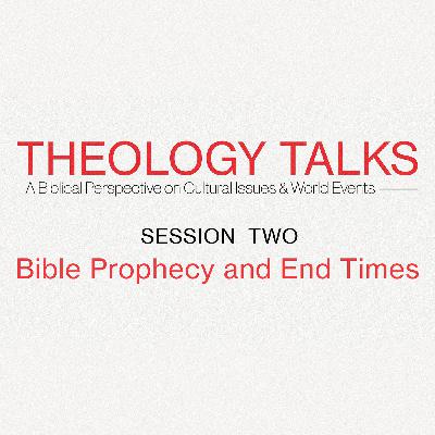Theology Talks | Session 2 | Bible Prophecy and End Times