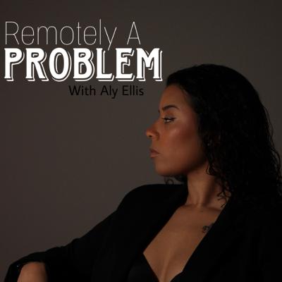 Introducing: Remotely A Problem by Aly Ellis Introducing: Remotely A Problem by Aly Ellis
