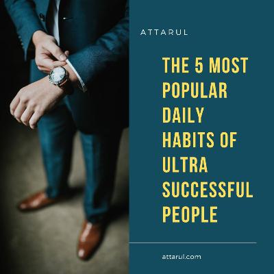 The 5 Most Popular Daily Habits of Ultra Successful People by Attarul