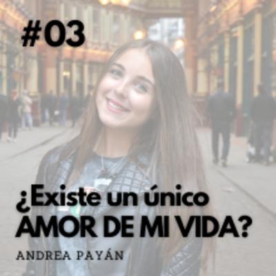 #03 - ¿Un único "AMOR DE MI VIDA"?