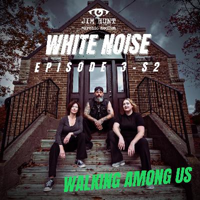 White Noise Ep 3 Season 2 With Jim Hunt - The Paranormal is Among Us