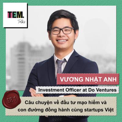 #01 - Vương Nhật Anh kể câu chuyện đằng sau quỹ đầu tư mạo hiểm và hành trình đầu tư cho Startups Việt
