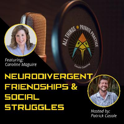 Episode 231: Neurodivergent Friendships and Social Struggles [featuring Caroline Maguire]