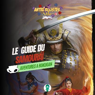 ANTRE-RÔLISTES - Saison 2 Épisode 6 - AVENTURES A ROKUGAN - Le guide du Samouraï en 5E