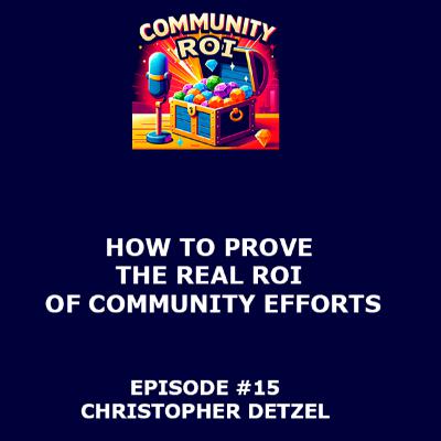 How To Prove The Real ROI Of Community Efforts | Community ROI with Christopher Detzel