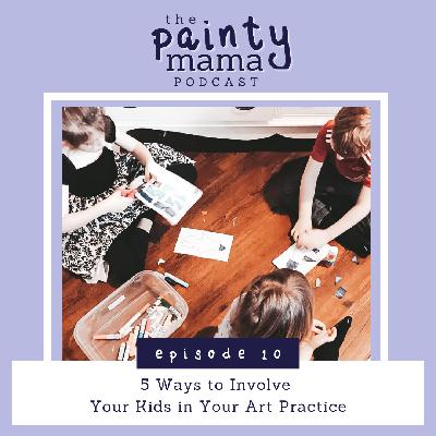 Ep 10 - 5 Ways to Involve Your Kids in Your Art Practice Ep 10 - 5 Ways to Involve Your Kids in Your Art Practice