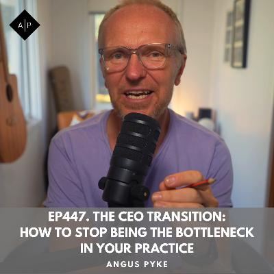 Ep447. The CEO Transition: How to Stop Being the Bottleneck in Your Practice