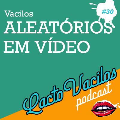 #30 - Vacilos em vídeo