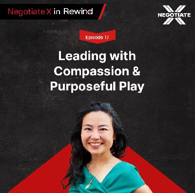 Episode 17: Leading with Compassion & Purposeful Play | Negotiate X in Rewind