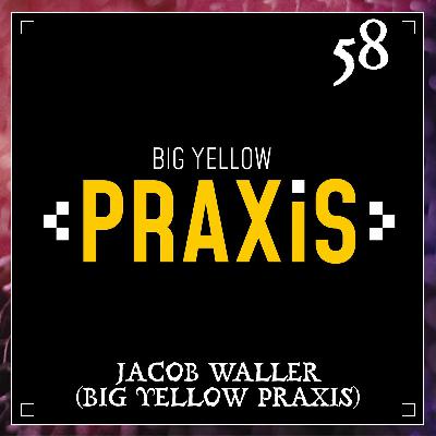 Episode 58 | Jacob Waller (BigYellowPraxis) Episode 58 | Jacob Waller (BigYellowPraxis)