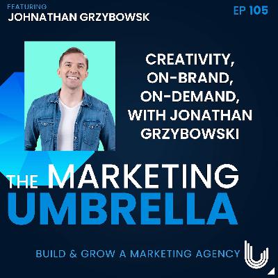 105: Creativity, On-Brand, On-Demand with  Johnathan Grzybowski 105: Creativity, On-Brand, On-Demand with  Johnathan Grzybowski