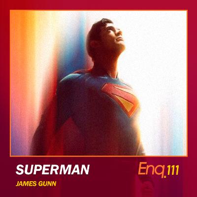 Enq. 111 - Superman de James Gunn