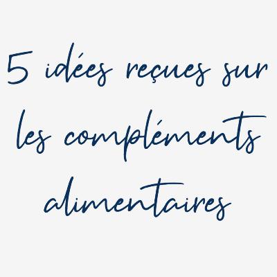 5 idées reçues sur les compléments alimentaires