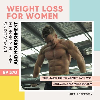 #370 - The Hard Truth About Fat Loss, Muscle, and Metabolism with Mike Peterson