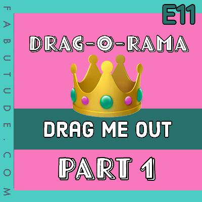 EP 11 | Drag-o-Rama Pt. 1 - Drag Me OUT