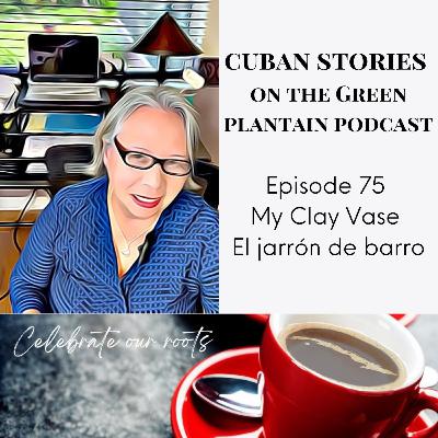 Cuban Stories - Episode 75 - My Clay Vase - Mi jarrón de barro