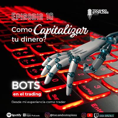 EP #10 ¿Cómo capitalizar?, cuál es mi opinión sobre los bot o el trading automático.