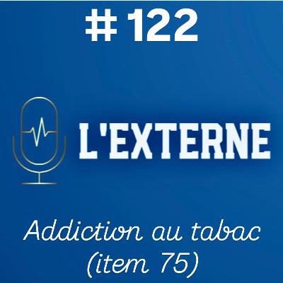 Episode 122 - Addiction au tabac (item 75)
