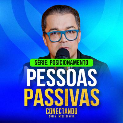 Conectando com a Inteligência #265 - Como lidar com pessoas passivas?