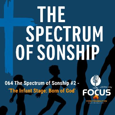 064 The Spectrum of Sonship #2 — ‘The Infant Stage: Born of God’